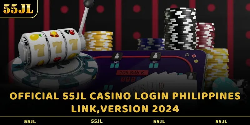 Official 55jl casino login Philippines link,version 2024