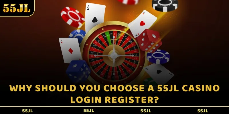 Why should you choose a 55jl casino login register?