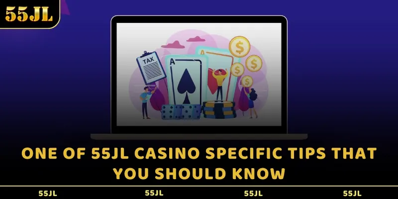 One of 55JL Casino specific tips that you should know