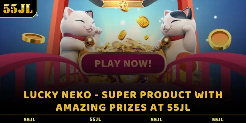 Lucky Neko - Super product with amazing prizes at 55JL