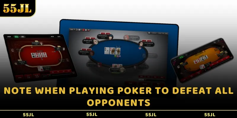 Note when playing Poker to defeat all opponents
