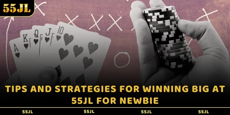 Tips and strategies for winning big at 55JL for newbie