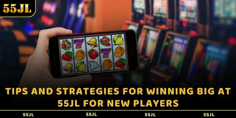 Tips and strategies for winning big at 55JL for new players